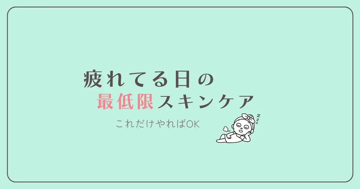 疲れている日　最低限　スキンケア　これだけでOK